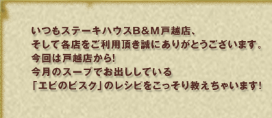 いつもステーキハウスＢ＆Ｍ戸越店、そして各店をご利用頂き誠にありがとうございます。今回は戸越店から！今月のスープでお出ししている「エビのビスク」のレシピをこっそり教えちゃいます！