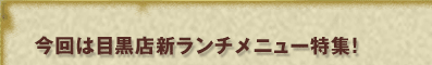 今回は目黒店新ランチメニュー特集！